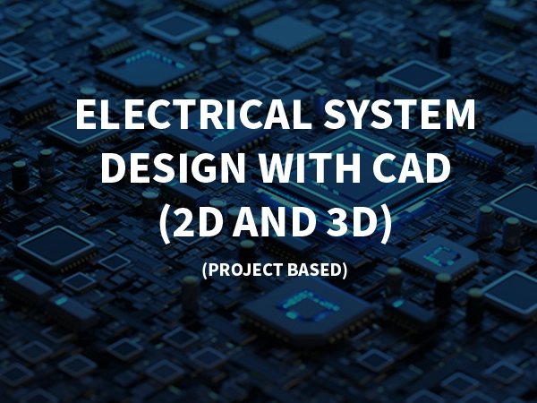 Electrical System Design with CAD (2D and 3D) (Project Based)