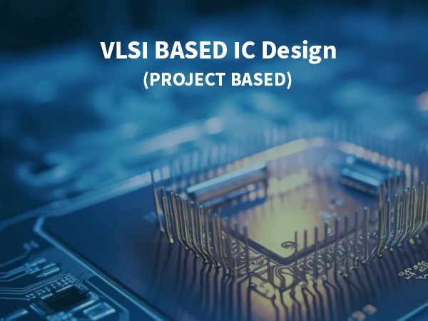 VLSI based IC Design (Project Based)